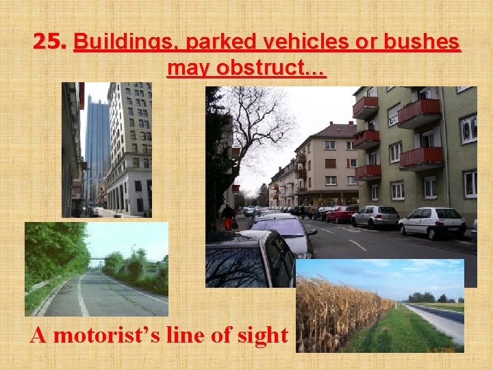 25. Buildings, parked vehicles or bushes may obstruct… A motorist’s line of sight 