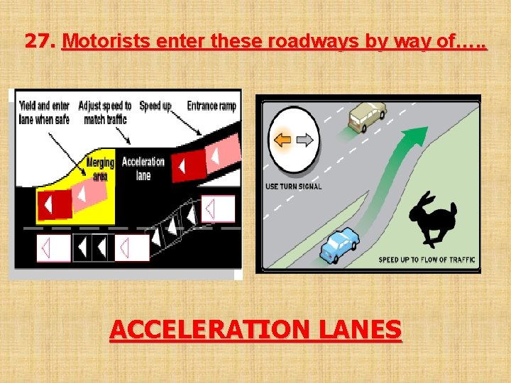 27. Motorists enter these roadways by way of…. . ACCELERATION LANES 