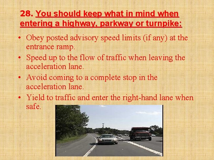 28. You should keep what in mind when entering a highway, parkway or turnpike: