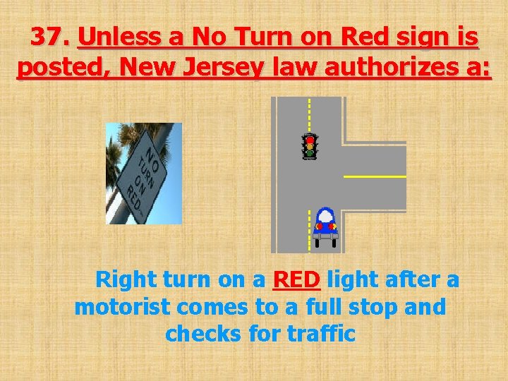 37. Unless a No Turn on Red sign is posted, New Jersey law authorizes