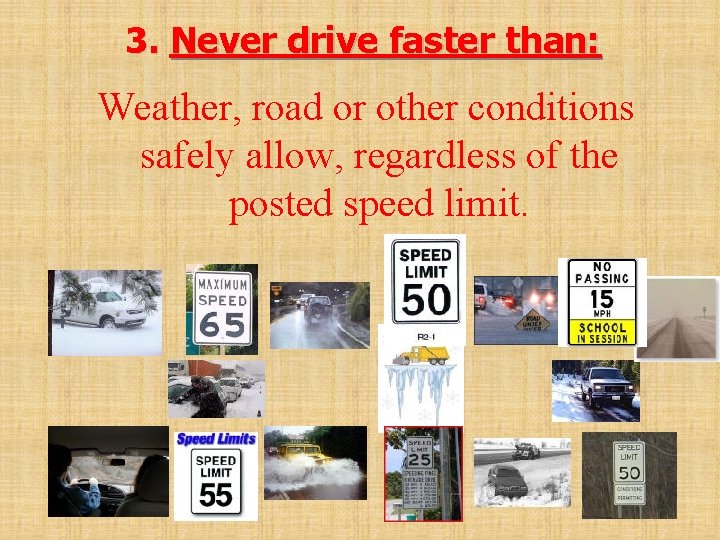 3. Never drive faster than: Weather, road or other conditions safely allow, regardless of