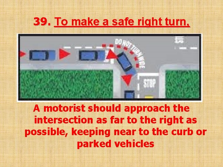 39. To make a safe right turn, A motorist should approach the intersection as