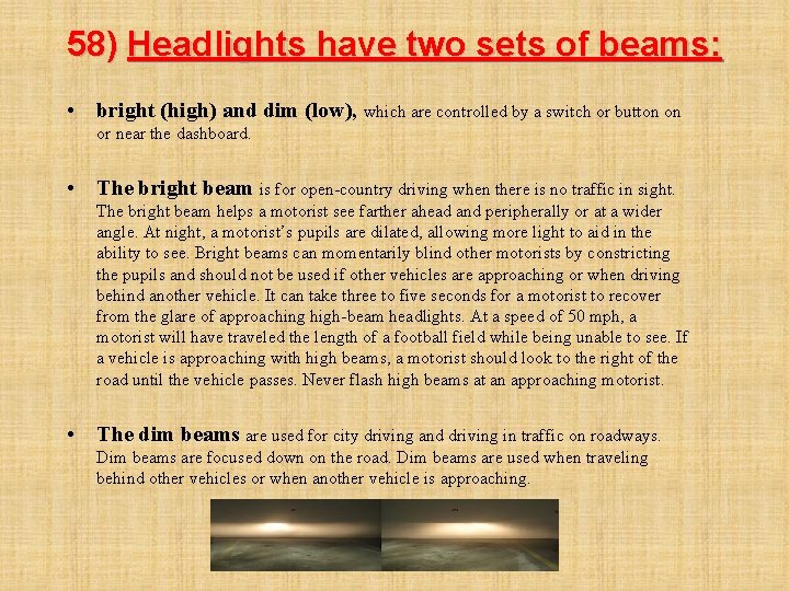 58) Headlights have two sets of beams: • bright (high) and dim (low), which