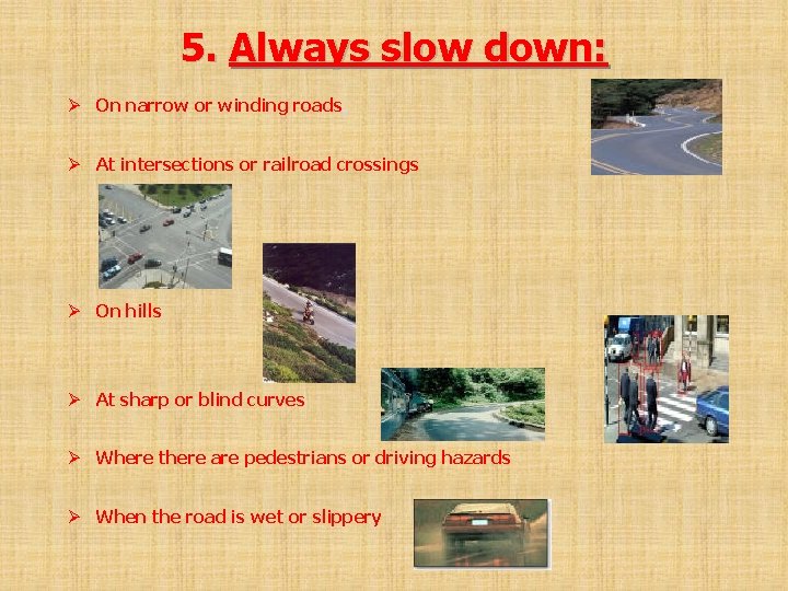 5. Always slow down: Ø On narrow or winding roads Ø At intersections or