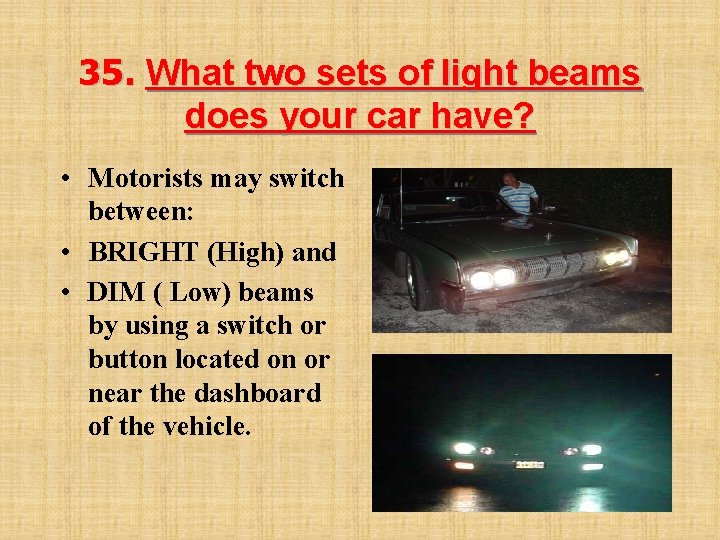 35. What two sets of light beams does your car have? • Motorists may