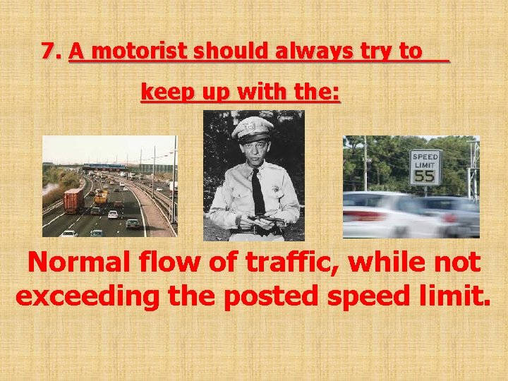  7. A motorist should always try to keep up with the: Normal flow