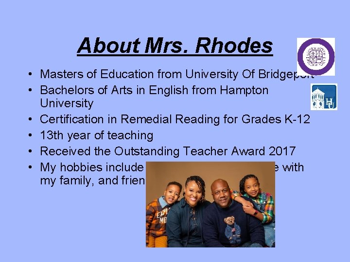 About Mrs. Rhodes • Masters of Education from University Of Bridgeport • Bachelors of