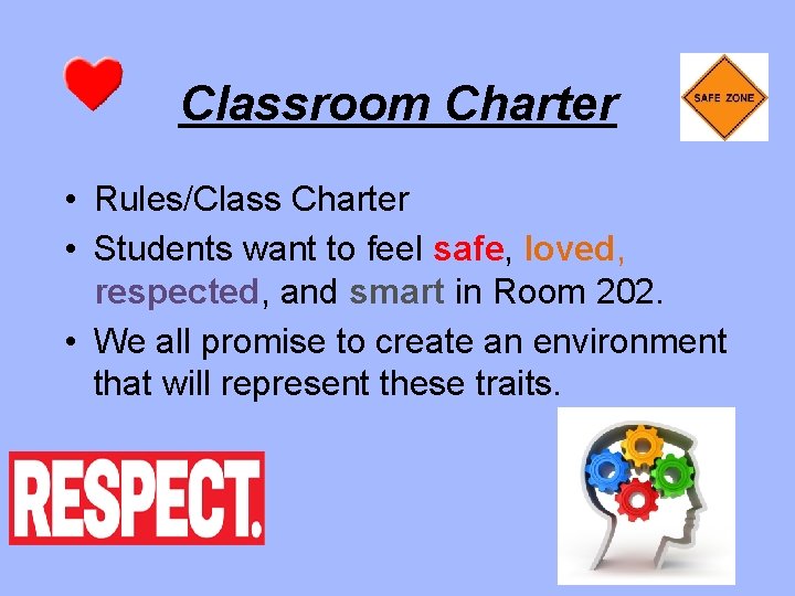 Classroom Charter • Rules/Class Charter • Students want to feel safe, loved, respected, and