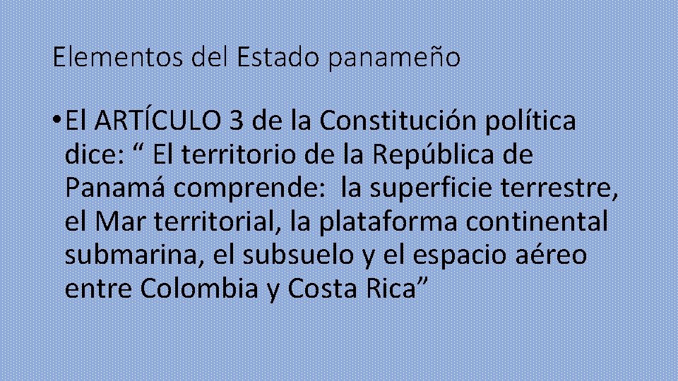 Elementos del Estado panameño • El ARTÍCULO 3 de la Constitución política dice: “