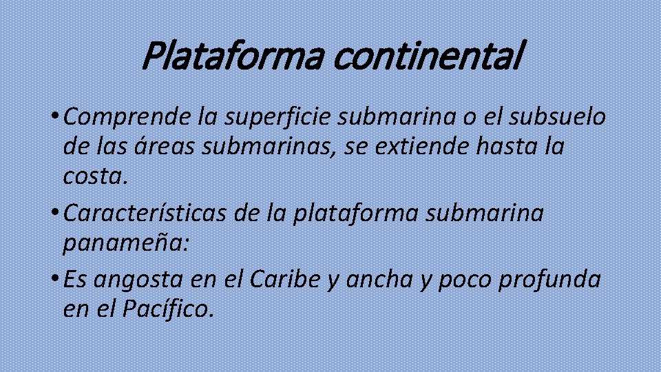 Plataforma continental • Comprende la superficie submarina o el subsuelo de las áreas submarinas,