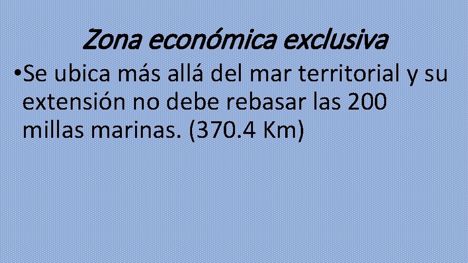 Zona económica exclusiva • Se ubica más allá del mar territorial y su extensión