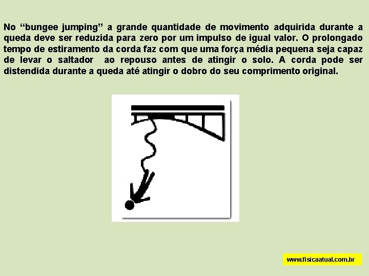 No “bungee jumping” a grande quantidade de movimento adquirida durante a queda deve ser