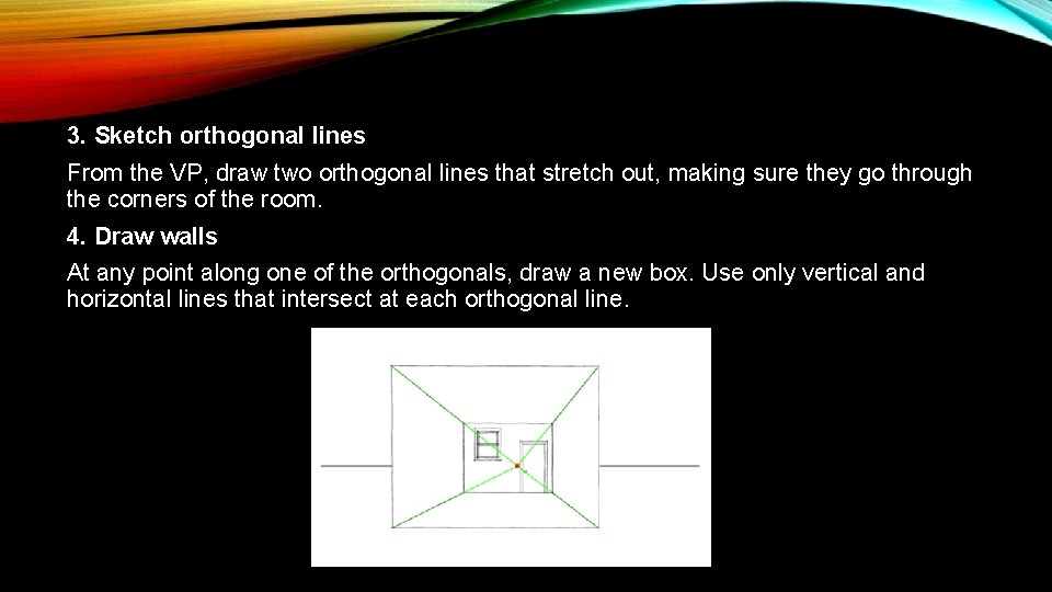 3. Sketch orthogonal lines From the VP, draw two orthogonal lines that stretch out,