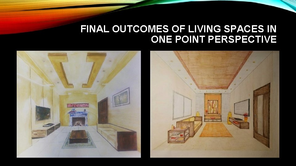 FINAL OUTCOMES OF LIVING SPACES IN ONE POINT PERSPECTIVE 