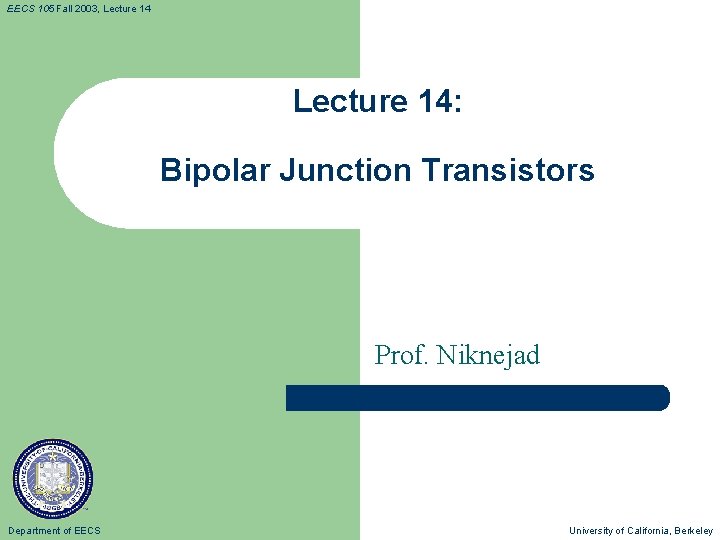 EECS 105 Fall 2003, Lecture 14: Bipolar Junction Transistors Prof. Niknejad Department of EECS