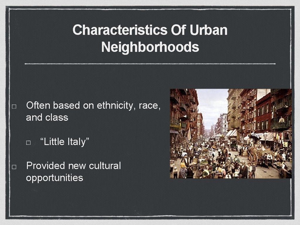 Characteristics Of Urban Neighborhoods Often based on ethnicity, race, and class “Little Italy” Provided