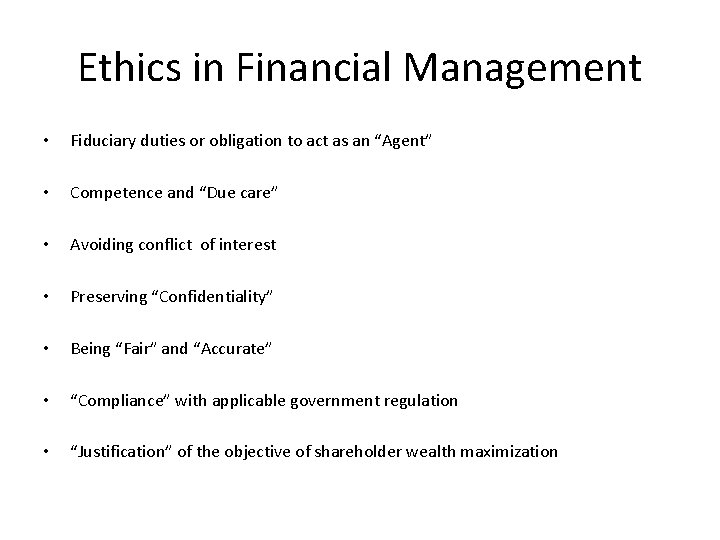 Ethics in Financial Management • Fiduciary duties or obligation to act as an “Agent”
