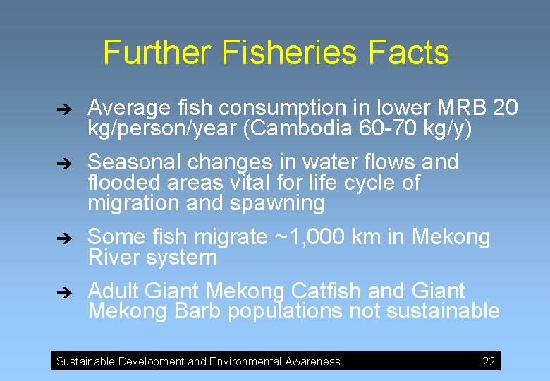 Further Fisheries Facts è è Average fish consumption in lower MRB 20 kg/person/year (Cambodia