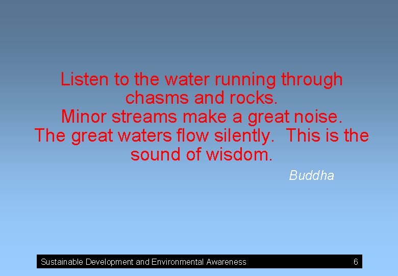 Listen to the water running through chasms and rocks. Minor streams make a great
