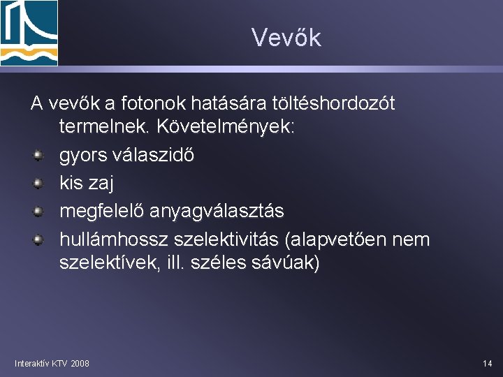 Vevők A vevők a fotonok hatására töltéshordozót termelnek. Követelmények: gyors válaszidő kis zaj megfelelő