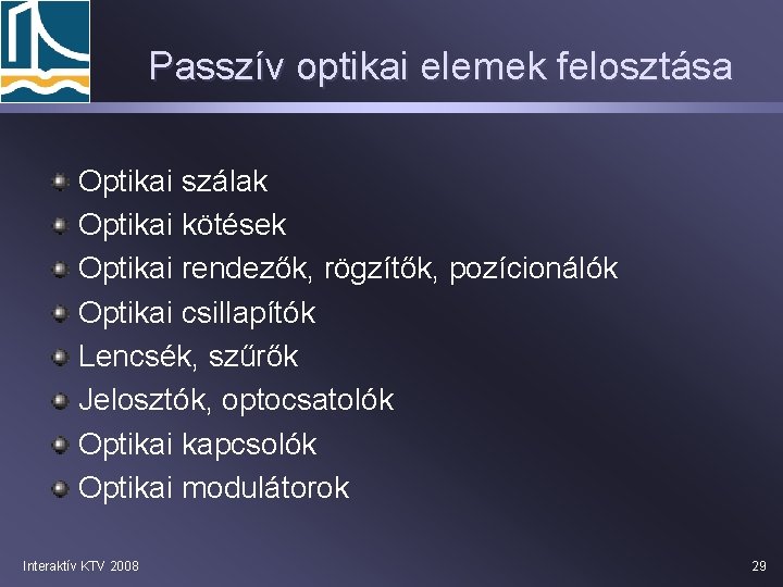 Passzív optikai elemek felosztása Optikai szálak Optikai kötések Optikai rendezők, rögzítők, pozícionálók Optikai csillapítók