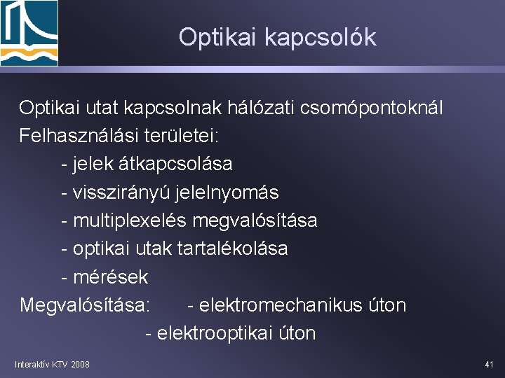 Optikai kapcsolók Optikai utat kapcsolnak hálózati csomópontoknál Felhasználási területei: - jelek átkapcsolása - visszirányú