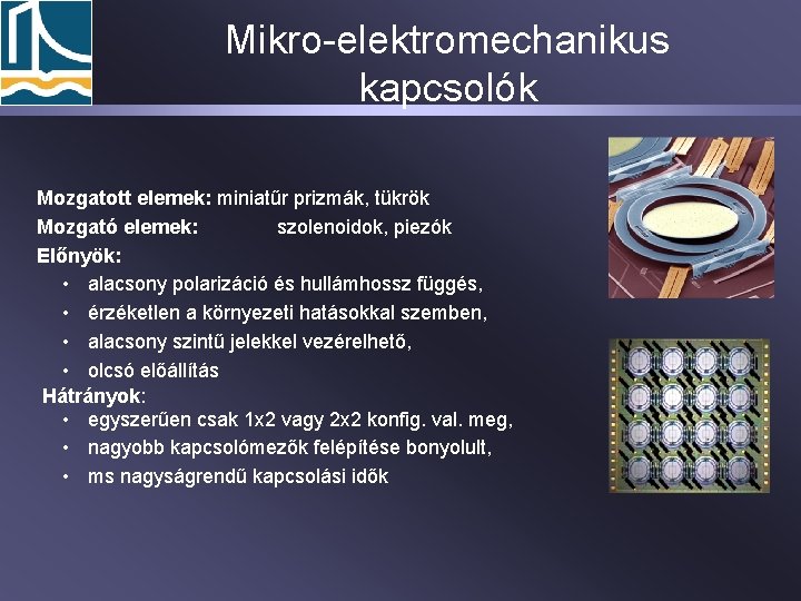 Mikro-elektromechanikus kapcsolók Mozgatott elemek: miniatűr prizmák, tükrök Mozgató elemek: szolenoidok, piezók Előnyök: • alacsony