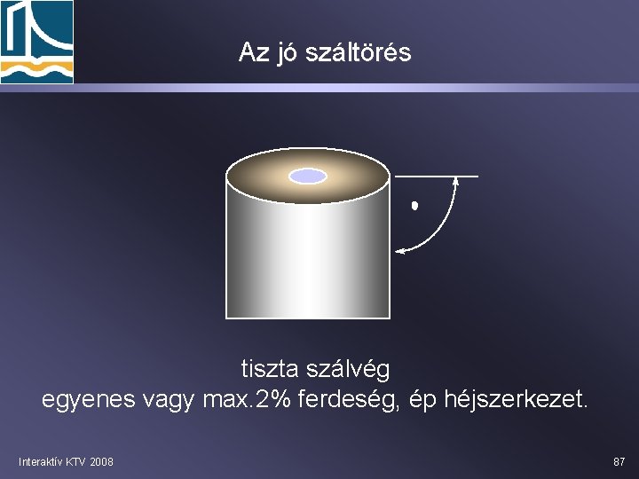 Az jó száltörés tiszta szálvég egyenes vagy max. 2% ferdeség, ép héjszerkezet. Interaktív KTV