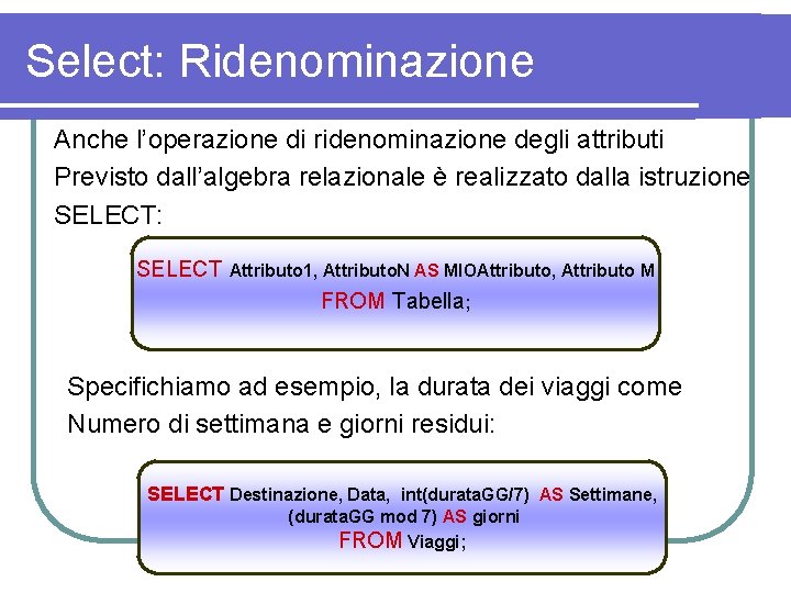 Select: Ridenominazione Anche l’operazione di ridenominazione degli attributi Previsto dall’algebra relazionale è realizzato dalla