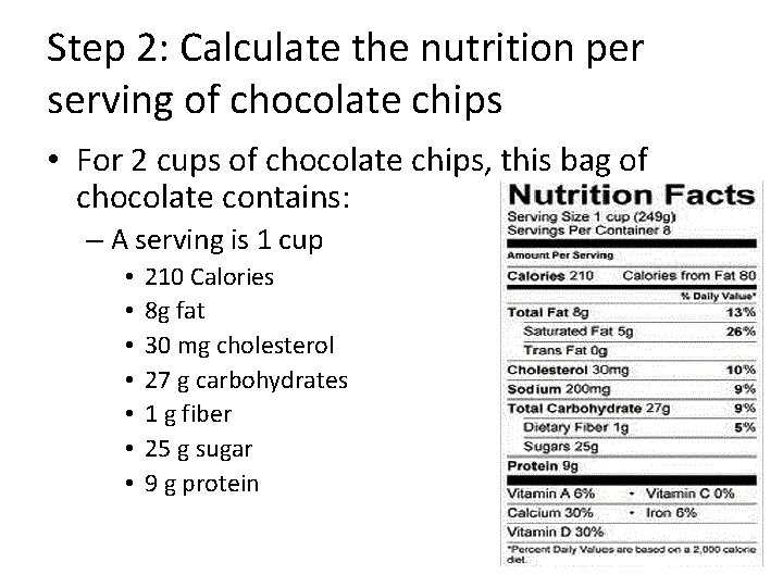 Step 2: Calculate the nutrition per serving of chocolate chips • For 2 cups