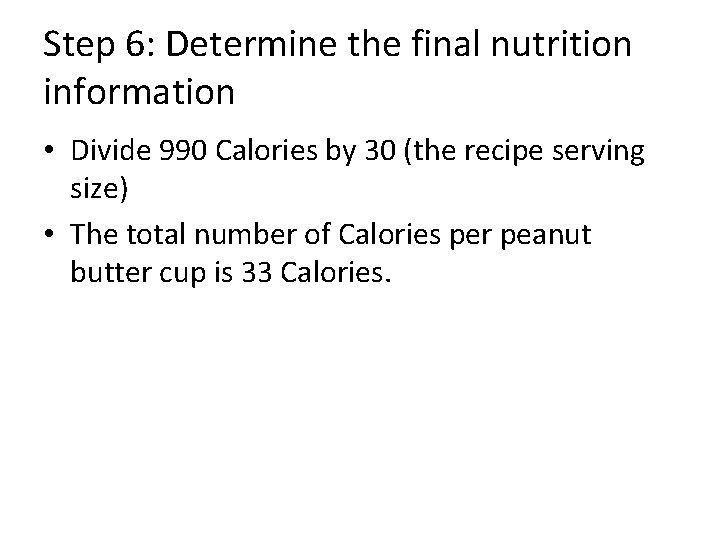 Step 6: Determine the final nutrition information • Divide 990 Calories by 30 (the