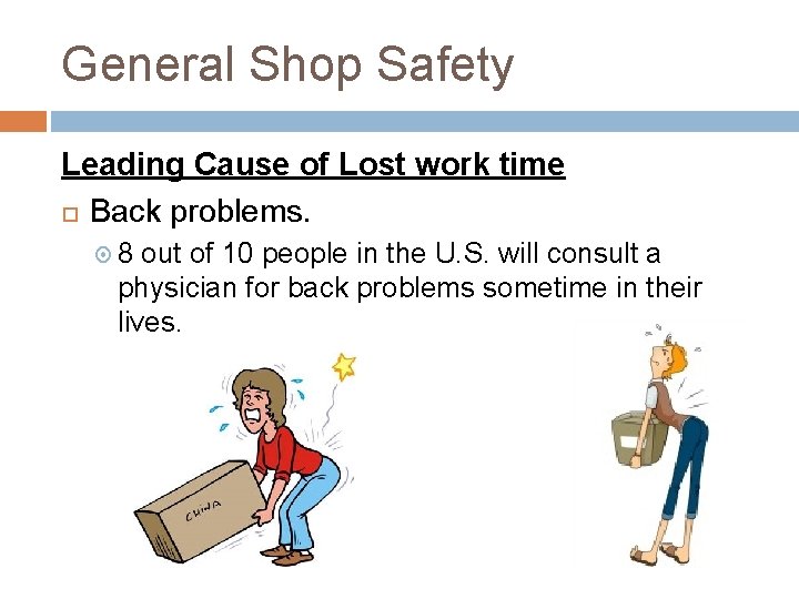General Shop Safety Leading Cause of Lost work time Back problems. 8 out of