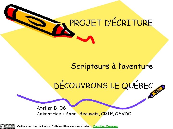 PROJET D’ÉCRITURE Scripteurs à l’aventure DÉCOUVRONS LE QUÉBEC Atelier B_06 Animatrice : Anne Beauvais,