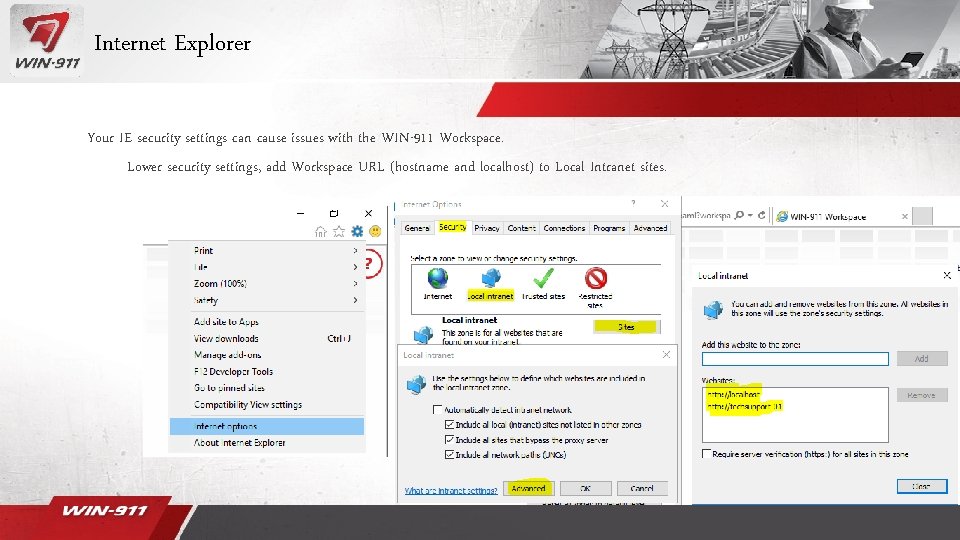 Internet Explorer Your IE security settings can cause issues with the WIN-911 Workspace. Lower