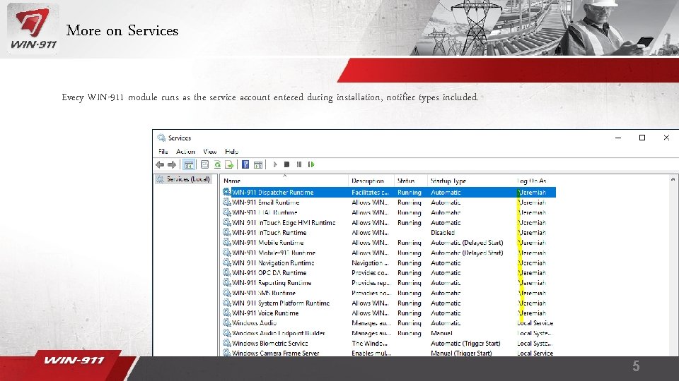 More on Services Every WIN-911 module runs as the service account entered during installation,