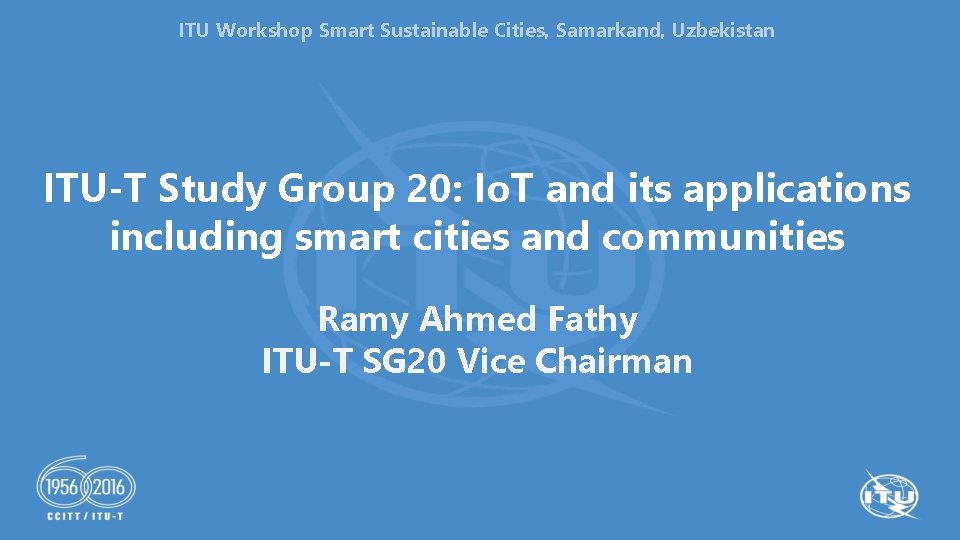 ITU Workshop Smart Sustainable Cities, Samarkand, Uzbekistan ITU-T Study Group 20: Io. T and
