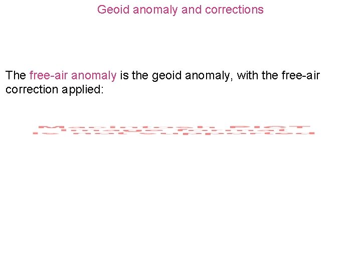 Geoid anomaly and corrections The free-air anomaly is the geoid anomaly, with the free-air