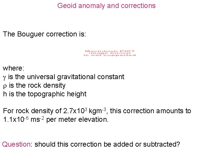 Geoid anomaly and corrections The Bouguer correction is: where: is the universal gravitational constant