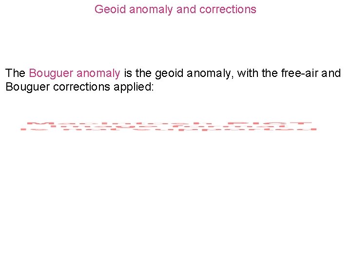 Geoid anomaly and corrections The Bouguer anomaly is the geoid anomaly, with the free-air