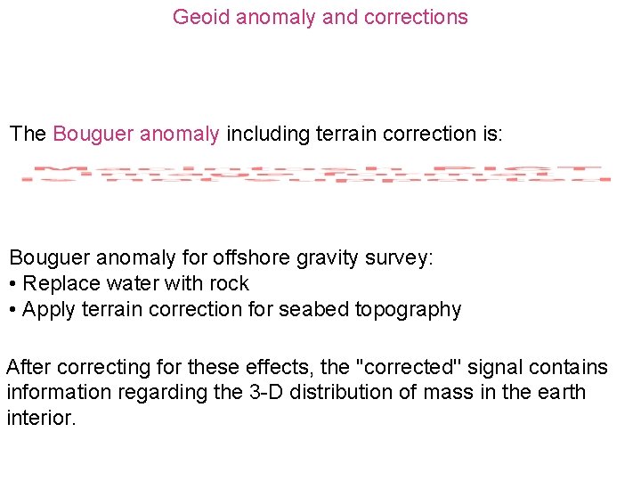 Geoid anomaly and corrections The Bouguer anomaly including terrain correction is: Bouguer anomaly for