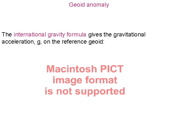 Geoid anomaly The international gravity formula gives the gravitational acceleration, g, on the reference