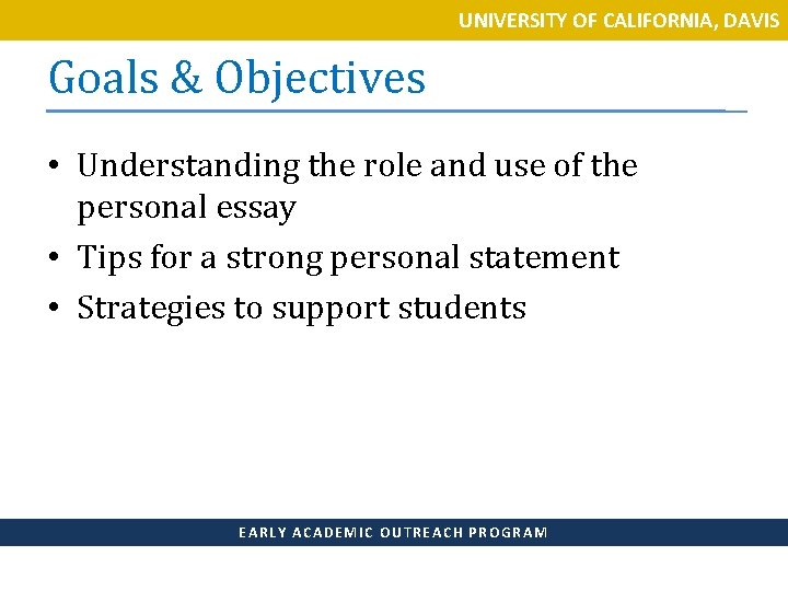 UNIVERSITY OF CALIFORNIA, DAVIS Goals & Objectives • Understanding the role and use of