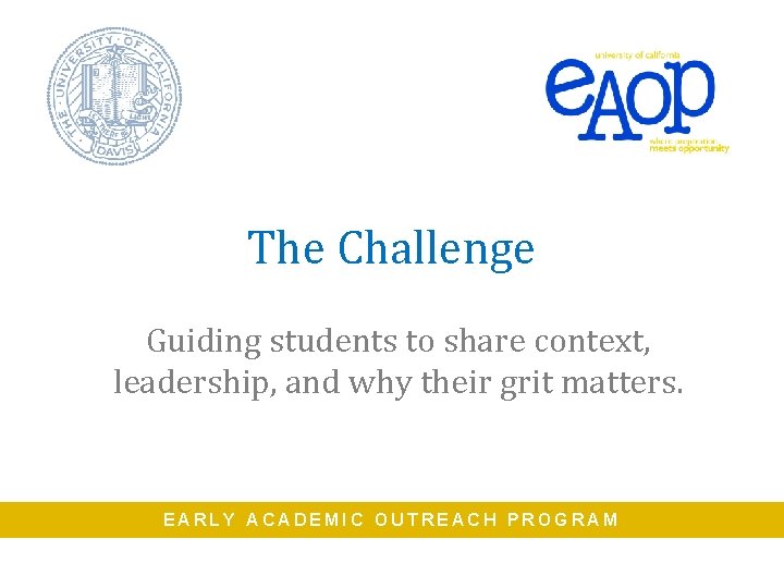 The Challenge Guiding students to share context, leadership, and why their grit matters. EARLY