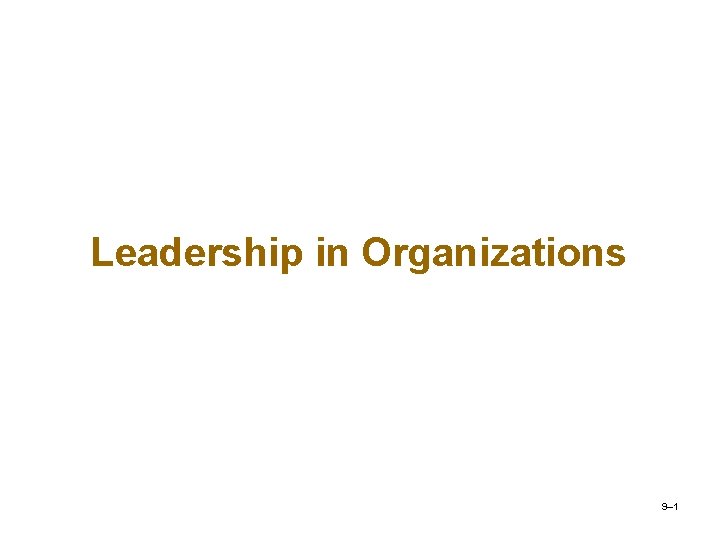 Leadership in Organizations 9– 1 