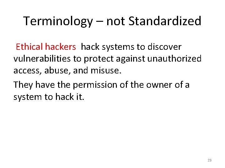 Terminology – not Standardized Ethical hackers hack systems to discover vulnerabilities to protect against
