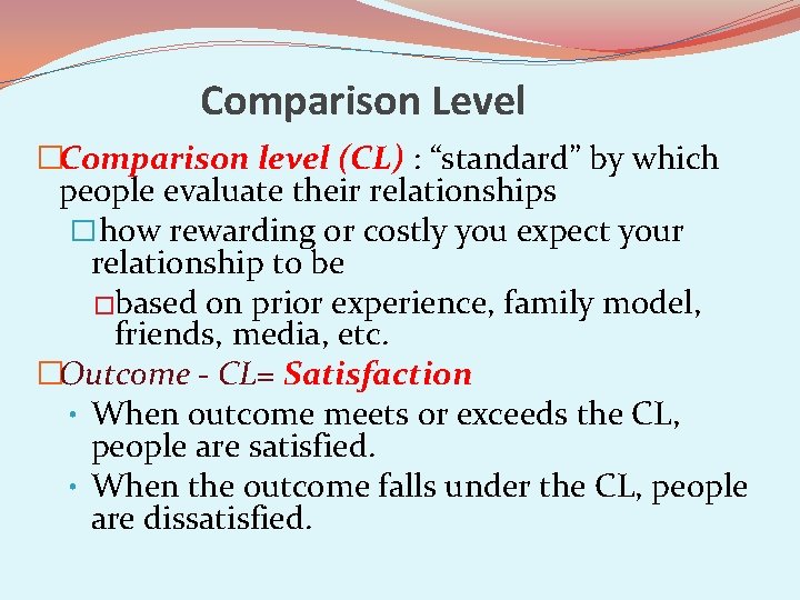 Comparison Level �Comparison level (CL) : “standard” by which people evaluate their relationships �