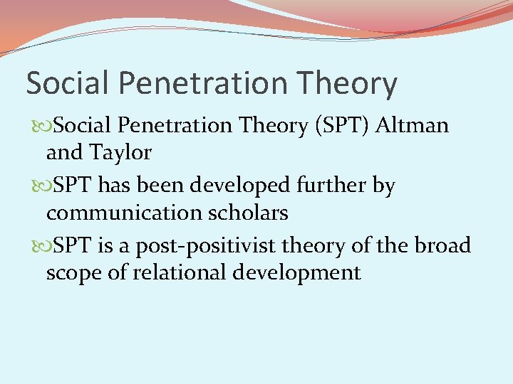 Social Penetration Theory (SPT) Altman and Taylor SPT has been developed further by communication