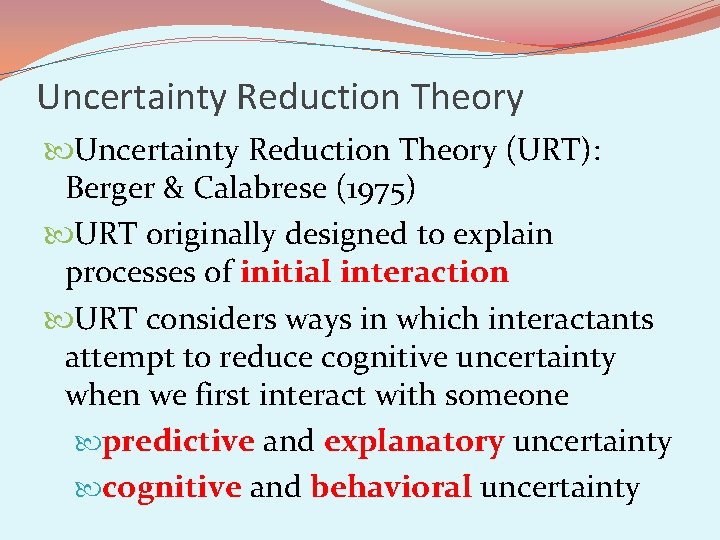Uncertainty Reduction Theory (URT): Berger & Calabrese (1975) URT originally designed to explain processes