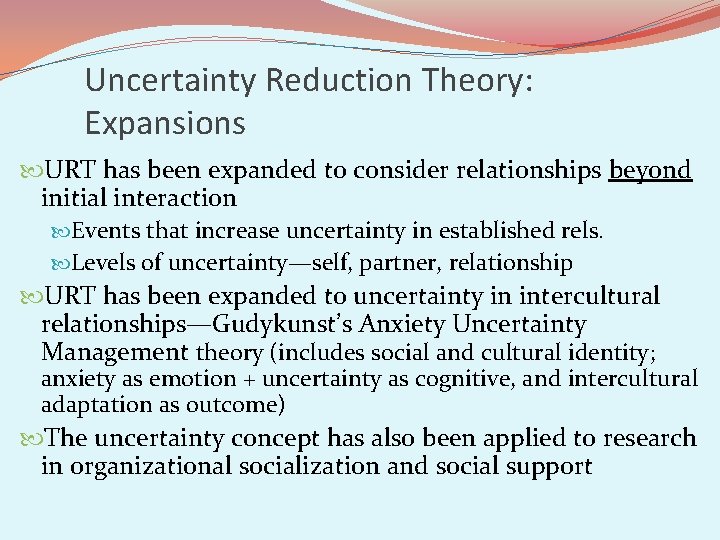 Uncertainty Reduction Theory: Expansions URT has been expanded to consider relationships beyond initial interaction