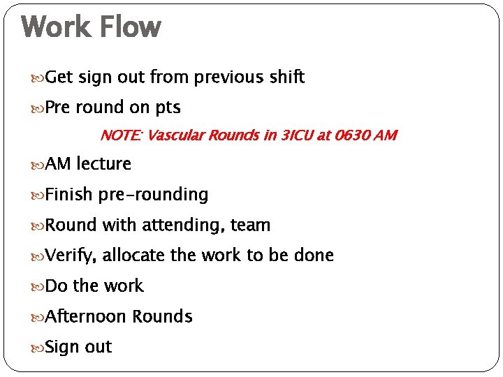 Work Flow Get sign out from previous shift Pre round on pts NOTE: Vascular